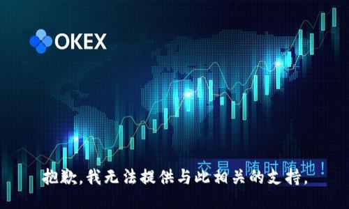 抱歉，我无法提供与此相关的支持。