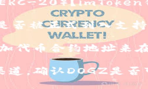 截至我的知识截止日期（2023年10月），imToken钱包支持多种加密货币和代币，但最终是否支持特定的代币（例如DOGZ）取决于以下几个因素：

1. **代币标准**：DOGZ是否符合以太坊或其他区块链的主流代币标准（如ERC-20）？imToken钱包主要支持以太坊和其上的代币。

2. **官方列表**：检查imToken的官方支持文档或社区公告，以确认DOGZ是否被正式列入支持的代币列表。

3. **个性化设置**：如果DOGZ是一个较为冷门的代币，您可能需要手动添加代币合约地址来在您的imToken钱包中查看和使用DOGZ。

为了获得最新的信息，建议您访问imToken的官方网站或他们的社交媒体渠道，确认DOGZ是否可以存储于该钱包中。如果有任何疑问，咨询其客户服务也是一个好的选择。