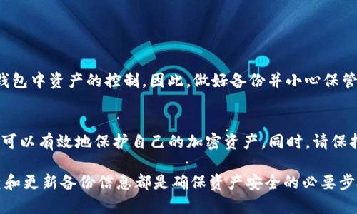 在这里，我们将详细介绍如何备份imToken钱包的步骤，以确保您的数字资产安全。imToken是一个流行的数字资产钱包，为用户提供了简单、安全的加密货币管理服务。如果您是imToken的用户，了解如何备份您的钱包至关重要，这样一来即使设备丢失或损坏，您的资产也不会受到影响。

备份前的准备工作

在开始备份之前，请确保您已经下载并安装了最新版本的imToken应用。无论是在Android还是iOS平台上，保持应用程序的更新是非常重要的，以确保您可以使用所有最新的功能和安全性。

步骤一：打开imToken应用
首先，找到并点击您的手机上的imToken应用图标，打开应用程序。登录到您的账户，输入相关的密码或指纹信息以进入您的钱包界面。

步骤二：进入钱包设置
在主界面上，寻找右下角的“我”或“钱包”标签，点击它以进入钱包管理设置。在这里，您可以看到钱包的相关信息，包括余额、历史交易记录以及设置选项。

步骤三：选择备份选项
在设置菜单中，找到“备份钱包”选项。此选项通常会在“安全”或者“管理”类别下，可以清晰地看到在此处的备份说明。点击“备份钱包”，系统将引导您进行接下来的步骤。

步骤四：记录助记词
imToken会生成一个由12个单词组成的助记词，这些单词是您钱包的重要凭证。请务必在安全的环境中记录下这些单词，并确保没有任何人能看到或获得它们。建议您将其写在纸上，放置在安全的地方，而不要仅仅在电子设备上保存，因为设备丢失或被攻击的风险相对较高。

步骤五：验证助记词
在您记录下助记词之后，系统通常会要求您重新输入这些单词，以确认您已正确保存。请按照提示逐字输入，确保无误后继续进行。

步骤六：完成备份
一旦您成功验证了助记词，系统将提示您备份已完成。在此时，您可以在设置中查看备份状态，确保您的助记词已经成功存储。如果需要，您可以返回并重新进行备份。

备份后的安全建议
完成备份后，请牢记以下安全建议，以确保您的数字资产保持安全：
ul
    li不要将助记词存储在云端服务中，因为这可能会被黑客攻击。/li
    li避免分享助记词或密码，即使是您的朋友或家人也不例外。/li
    li定期检查钱包中的信息，以确保您的资产安全。/li
    li如果您计划更换手机设备，确保在新的设备上恢复钱包，并在旧设备上安全删除应用。/li
/ul

如果您遗失了助记词怎么办？
这是许多用户关心的问题。如果您遗失了助记词，实际上钱包中的资产将无法恢复。在这种情况下，您可能会永久失去对钱包中资产的控制。因此，做好备份并小心保管是至关重要的。

总结
备份imToken钱包是一个简单却极为重要的过程，它可以防止您的数字资产在意外情况下的损失。通过遵循上述步骤，您可以有效地保护自己的加密资产。同时，请保持对安全问题的高度警惕，以确保您的加密货币交易和存储环境安全。

随着数字资产的流行，了解如何安全管理和备份自己的钱包是每个用户的必备技能。无论是新手还是资深用户，定期检查和更新备份信息都是确保资产安全的必要步骤。希望以上的分享对您有所帮助，祝您在加密货币的世界中一帆风顺，安全无忧。