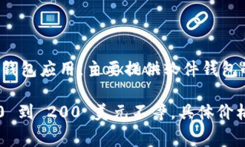 截至我最后的知识更新，imToken 并没有自己的硬件钱包。imToken 是一家专注于区块链和加密货币的钱包应用，主要提供软件钱包的服务，用户可以使用该应用管理他们的加密资产。

不过，如果你在寻找硬件钱包，一些流行的品牌包括 Ledger、Trezor 等。他们的硬件钱包通常价格在 50 到 200 美元不等，具体价格取决于型号和功能。如果你需要最新的价格或型号推荐，建议访问相关品牌的官方网站或在线零售平台。