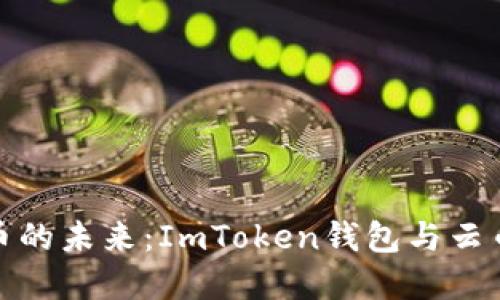 : 探索数字货币的未来：ImToken钱包与云币网的深度对比