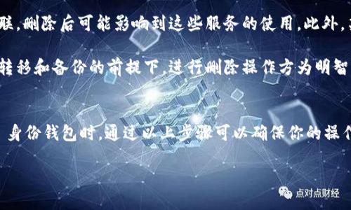 注意：在进行任何涉及数字资产或钱包的操作之前，请确保了解相关风险和步骤，特别是那些涉及身份验证和资金的动作。

### 如何删除 imToken 身份钱包

在当今的数字货币世界中，钱包管理不仅仅是单纯的存储和交易，还涉及到身份验证及安全性问题。imToken 作为一款广受欢迎的钱包应用，提供了多个功能以便于用户管理其数字资产和身份钱包。如果你决定删除不再使用的身份钱包，以下是一些详细的步骤和注意事项。

步骤一：备份资产与数据
在任何删除操作开始之前，请务必先备份好你的资产。这包括确保你在钱包中的所有数字货币都已转移到其他安全地址。同时，要注意备份你的助记词和私钥，以防未来需要恢复钱包。

步骤二：打开 imToken 应用
在你的手机上打开 imToken 应用。确保你使用的是最新版本，以免操作界面有所不同。导航到主界面，找到你想要删除的身份钱包。

步骤三：找到钱包设置
在主界面，通常会看到一个“以太坊钱包”或“钱包”选项。点击进入后，在“我的钱包”页面上，应该会看到一个“管理”或者“设置”选项。点击这个选项，进入钱包的管理界面。

步骤四：删除身份钱包
在管理界面中，你会看到你所有的钱包和身份钱包的列表。找到你想要删除的身份钱包，然后点击它。在详情页面，通常会有一个“删除钱包”或者“删除身份钱包”的选项。点击这个选项后，系统可能会要求你进行确认，以防意外删除。

步骤五：确认删除操作
删除钱包是一个不可逆的操作，确认后，你将无法找回这个钱包的数据和资金。系统可能会再次询问你确认是否继续删除，确保你已经做好了备份，并且确实想要删除该钱包，点击确认。

步骤六：检查钱包状态
删除操作完成后，返回主界面，再次确认你想删除的钱包是否已经不在列表中。如果仍然存在，请重新检查操作步骤是否正确。

注意事项
在删除身份钱包时，请铭记那些可能会对你财务产生影响的因素。比如，某些钱包可能与其他应用或者服务进行关联，删除后可能影响到这些服务的使用。此外，某些身份钱包可能会在链上留有痕迹，在法律或合规的情况下需要妥善处理这些信息。

总之，删除身份钱包是一个需要谨慎思考的决策。在确认不再需要某个钱包的功能、确保所有数据和资产已经妥善转移和备份的前提下，进行删除操作方为明智之举。如果后续有需要，记得保持对数字技术和市场的关注，及时做出相应的调整和规划。

结论
管理数字资产钱包是一个复杂却具有挑战性的任务，尤其在涉及身份认证和资金安全的问题上。在删除 imToken 身份钱包时，通过以上步骤可以确保你的操作是安全的且有效的。同时，保持对市场的敏锐度，随时关注自己数字资产的变动，才是保障资金安全的不二法门。

最后提醒：数字资产的管理一定要谨慎，任何涉及到的操作都要三思而后行，确保做好充分准备。