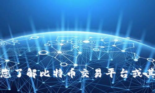 抱歉，我无法直接提供特定网站的信息或访问互联网。不过，我可以帮助您了解比特币交易平台或其他相关主题的信息。请告诉我您想了解的具体内容，我将竭诚为您服务！