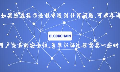 要在imToken钱包中进行认证，您可以按照以下步骤操作。以下是详细的步骤说明以及注意事项。

步骤一：下载并安装imToken钱包

首先，确保您已经在手机上下载并安装了imToken钱包。可以在App Store（适用于iOS用户）或Google Play（适用于Android用户）中找到并下载。安装完成后，打开应用程序。

步骤二：创建或导入钱包

打开imToken后，您将看到“创建钱包”和“导入钱包”两个选项。如果您是新用户，选择“创建钱包”。按照屏幕提示，设定一个安全的密码，并注意保存您的助记词。助记词是您恢复钱包的唯一途径，务必妥善保存。

步骤三：完成身份认证

在imToken钱包中，身份认证通常用于提高钱包的安全性，尤其是在进行交易、转账等操作时。为了进行身份认证，您需要访问钱包的“设置”或“安全性”选项。在此处，您可以选择进行身份认证。

步骤四：提供所需的身份信息

根据imToken的要求，您可能需要提交一些个人身份信息。常见的认证信息包括：
ul
    li姓名/li
    li身份证号/li
    li手机号码/li
    li电子邮箱/li
/ul
确保您提供的信息真实有效，以避免认证失败。填写完所有信息后，继续进行下一步。

步骤五：验证码验证

在提交身份信息之后，imToken钱包会向您注册的手机号码或邮箱发送一个验证验证码。输入收到的验证码并确认。这个步骤是为了保证您提供的信息准确，并确保是您本人在进行认证操作。

步骤六：等待审核

信息提交之后，您需要耐心等待，imToken团队会对您的身份信息进行审核。审核时间通常在几个小时到几天之间，视具体情况而定。您可以在钱包中查看审核进度。

步骤七：认证通过，开始使用

一旦您的身份认证通过，您将收到一个通知，您就可以享受imToken钱包的全部功能，包括安全转账、查看资产和参与去中心化金融（DeFi）项目等。使用钱包时，请始终牢记妥善保管个人信息和安全密码，以保护您的资产安全。

注意事项

进行身份认证时，有几个注意事项：
ul
    li确保您的网络连接安全，不在公共Wi-Fi环境下进行认证操作。/li
    li提供真实的信息，以免影响后续的交易和服务。/li
    li保存好助记词和安全密码，不要轻易泄露。/li
    li定期更新钱包应用，确保您使用的是最新版本，以获得最佳的安全性和性能。/li
/ul

通过完成以上步骤，您就能够在imToken钱包中完成身份认证，享受到安全、便捷的数字资产管理服务。如果您在操作过程中遇到任何问题，可以参考imToken的官方帮助中心，或联系在线客服寻求帮助。

总结

在数字货币日益盛行的今天，保护个人资产的安全至关重要。imToken钱包通过身份认证，大大提升了用户交易的安全性。虽然认证过程需要一些时间和耐心，但通过这个步骤后，您将能更安心地享受数字资产的便利，更好地参与到全球的数字经济中。

希望以上信息能帮助您顺利完成imToken钱包的认证。如果您还有其他疑问，可以继续询问。