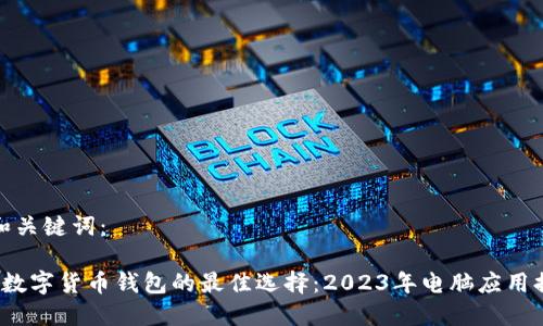 思考和关键词：

 探寻数字货币钱包的最佳选择：2023年电脑应用排行榜