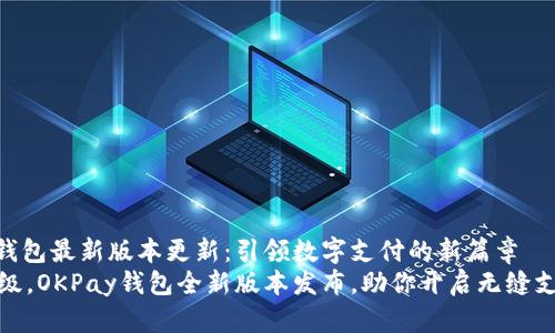 OKPay钱包最新版本更新：引领数字支付的新篇章
全面升级，OKPay钱包全新版本发布，助你开启无缝支付体验
