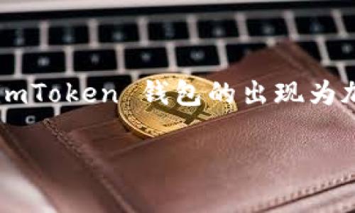 ImToken 是一个流行的数字钱包，主要用于存储、管理和交易各种加密货币。它支持以太坊及其生态系统中的各种代币，如 ERC20 代币。imToken 钱包的出现为加密货币用户提供了一个安全、便捷的管理工具，在这个日益增长的数字资产市场中，imToken 钱包作为一个通道，无疑扮演着重要的角色。

如果您需要更详细的信息，并希望我为您提供关于 imToken 钱包的具体内容、使用指南或其他相关主题，请告诉我！