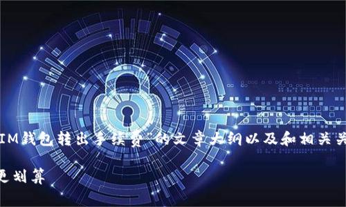 为了提供更具体的建议，我可以为您设计一篇围绕“IM钱包转出手续费”的文章大纲以及和相关关键词。以下是一个可能的以及相关内容的结构建议：

如何有效降低IM钱包转出手续费，让每一笔转账都更划算