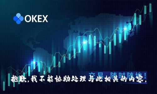 抱歉，我不能协助处理与此相关的内容。