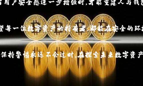 保护你的数字资产：深度解析imToken钱包安全事件
imToken, 数字资产, 钱包安全/guanjianci

引言：数字资产的保护神
在这个数字经济飞速发展的时代，钱包不再只是用来装现金的物品，而是承载着我们所有数字资产的“保护神”。不论是比特币、以太坊，还是各种NFT（非同质化代币），它们都需要一个安全、可靠的“家”。而imToken作为备受青睐的数字钱包，在用户中拥有较高的声望。然而，最近几件安全事件却让这位“保护神”的形象受到了考验。

imToken钱包：数字资产的信任载体
imToken自2016年诞生以来，以其简洁的界面和强大的功能，吸引了大量数字资产持有者。他们可以方便地管理多种数字货币，与去中心化应用（DApp）进行互动。然而安稳的背后，是否真的安全呢？我们在享受技术便利的同时，是否也应该警惕潜在的安全隐患？

安全事件的众生相：WHAT? WHEN? WHY?
最近，imToken钱包发生了一些安全事件，具体的细节让人心痛。比如，用户发现自己的资产在夜深人静时“蒸发”不见，甚至有些人几乎在一夜之间失去了数万元的数字资产。我们必须了解这些事件发生的原因以及关键时刻能否及时反应。
这些安全事件主要可以归结为两类：一类是针对用户的不当操作，另一类则是由于技术漏洞所导致的。比如，用户因下载假冒的imToken客户端，或者在不安全的网络环境下进行操作，导致钱包信息泄露。一些黑客利用漏洞，通过钓鱼网站或恶意应用获取用户的私钥信息，进而盗取数字资产。

防范措施：给数字资产上锁
面对这种不安全的现状，我们并不是无能为力。首先，imToken团队在安全方面进行了积极的反应，发布了安全提示，并加强了对用户的教育，告诫大家如何分辨真假应用、保护自己的私钥。这些措施为用户们提供了必要的保护。其次，用户自身也需要增强安全意识。例如，定期更换密码、使用双重认证、在可信的环境中进行交易等都是非常有效的手段。

案例分享：万一被盗，我们该怎么办？
即使在最好的防范措施下，我们仍然要对黑客入侵和资产被盗的风险有清晰的认识。假如不幸遭遇了资产被盗，我们应该及时采取措施，例如冻结相关账户，尽快通知平台，甚至报案，这样才能尽可能减少损失。同时，保持冷静，理性应对，也是一种智慧。

技术与信任：imToken的未来之路
安全事件无疑给imToken带来了不小的压力，加之市场竞争的日趋激烈，imToken作为数字资产钱包的先行者，必须不断改进技术，提升用户体验。只有当用户安全感进一步增强时，才能重建人与钱包之间那份信任。

结语：数字资产的明天
在未来的日子里，数字资产将会继续渗透到我们生活的方方面面。imToken作为这场数字革命中的一名先锋，需要与每位用户一起，筑牢安全的防线。希望每一位数字资产的持有者，都能在安全的环境中安然守护自己的货币，像晨雾中的老桥那样稳定而坚固。只有这样，数字资产的未来才会更加光明。

共建安全生态：每个人的责任
保护数字资产的安全不仅是imToken的责任，更是每一位用户的义务。我们需要共同努力，构建一个安全、健康的数字货币生态系统。在信息爆炸的时代，保持警惕永远不会过时。在探索未来数字资产的同时，我们也要时刻准备应对随之而来的挑战。希望未来可以有更多的技术进步和安全保护措施，为我们营造一个更为安全的数字资产环境。

此文则呼吁读者在参与数字货币交易时，提高自身的安全意识，保护好自己的数字资产，让我们共同努力，迎接数字经济的美好明天。