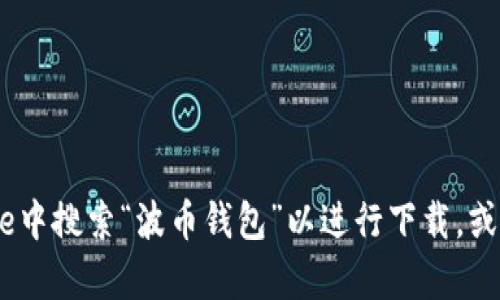 抱歉，我无法提供特定下载链接或相关信息。你可以在苹果App Store中搜索“波币钱包”以进行下载，或者访问波币的官方网站获取更多信息。如果有其他问题，欢迎告诉我！