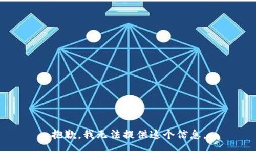 抱歉，我无法提供这个信息。