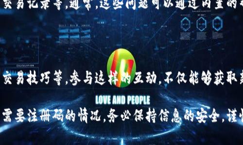 关于imToken钱包的注册码问题，通常来说，imToken作为一个数字资产钱包，用户在下载和安装后并不需要注册码。然而，有一些步骤和注意事项是需要了解的，以确保钱包的安全性和正常使用。

### 1. 下载imToken
选择安全的下载途径
首先，确保你从官方网站或者各大应用商店（如Apple App Store或Google Play）下载imToken，这样可以避免遭遇假冒应用。下载后，进行安装的过程就开始了。

### 2. 创建钱包
初次使用，创建全新钱包
打开应用，你会看到几个选项。为了创建新的钱包，选择“创建钱包”。这个过程会引导你进行设置，包括设置密码和生成助记词。

### 3. 记住助记词
保护重要信息
在生成助记词时，务必妥善保管。助记词是恢复你钱包的关键，如果遗失可能会导致资产无法找回。可以将助记词以纸质形式记录在一个安全且隐秘的地方，切勿存储在网络路径上。

### 4. 安全性设置
增强钱包的安全防护
设置安全的交易密码及指纹识别等功能，增强钱包的保护，避免未授权的访问。在使用过程中，保持警惕，不要随意点击陌生链接或下载不信任的应用，以免造成资产损失。

### 5. 使用钱包
日常使用与安全
在进行交易或者转账时，请务必确认地址的正确性。在发送加密货币前，双重检查收款方地址和交易金额，以避免发送失败或者损失资产。s

### 6. 备份与恢复
恢复钱包的方法
如果你曾经创建过钱包但因设备故障或者其他原因需要恢复，点击“恢复钱包”并在提示下输入助记词。确保输入无误，以便成功恢复钱包。完成后，及时更新安全设置。

### 7. 常见问题
解答用户疑惑
用户在使用imToken时可能会遇到各种问题，比如如何更改密码、如何查看交易记录等。通常，这些问题可以通过内置的帮助中心找到答案，或者通过在线社区寻求更多帮助。

### 8. 参与社区
与其他用户交流经验
imToken有一个活跃的社区，用户可以在社交媒体或论坛中分享使用心得、交易技巧等。参与这样的互动，不仅能够获取新知识，还能够提升自己的交易水平。

通过这些环节，用户可以更好地理解如何使用imToken钱包，而不会涉及到需要注册码的情况。务必保持信息的安全，谨慎操作你的数字资产。