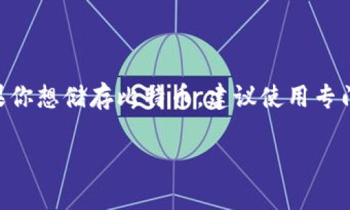 im钱包是一个即时通讯工具，它主要用于提供聊天服务，并不具备存储比特币或其他加密货币的功能。如果你想储存比特币，建议使用专门的加密货币钱包，比如硬件钱包、移动钱包或在线钱包，这些钱包能够安全地存储和管理你的比特币资产。

如果你有其他关于加密货币或钱包使用的问题，欢迎继续提问！