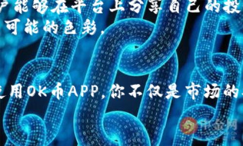 开启财富之路：深入了解OK币APP，掌握数字货币投资的未来
OK币, 数字货币, 投资/guanjianci

从晨曦到辉煌：OK币APP的诞生背景
在这条充满挑战与机遇的数字货币之路上，有一个名字在众多投资者心中熠熠生辉——OK币APP。它如同晨雾中的老桥，串联起投资者与数字货币世界的广袤天地。自OK币APP问世以来，凭借其强大的平台性能和用户友好的操作界面，吸引了大量用户的青睐。不论你是初出茅庐的新手，还是经验丰富的交易老手，OK币APP都能够为你提供一个安全、便捷且高效的投资环境。

人性化设计：简单操作带来的投资乐趣
作为数字货币投资的利器，OK币APP尤其重视用户体验，其界面设计。想象一下，当你开始使用这个APP的那一刻，仿佛踏入了一间宽敞明亮的交易室，所有的信息一目了然。首页的市场行情、交易图表、最新资讯等，均以清晰的方式呈现，像是清晨的阳光洒进窗户，照亮了你的投资决策。
在操作过程中，无需繁琐的步骤即可完成买入、卖出和转账，每一次点击都如同轻松翻动书页，分享着数字货币领域的精彩故事。即便是在繁忙的日常生活中，你也能在几分钟内掌握市场动态，及时作出反应，保护自己的投资资产。

安全保障：筑牢财富的金字塔
投资本身就带有风险，这让许多人望而却步。然而，OK币APP如同一座巍然耸立的金字塔，为用户筑起了高大的安全屏障。平台采用了全球领先的技术，保障用户资产的安全性。无论是多重签名技术、冷钱包存储，还是高级防御机制，OK币APP都尽全力为每一位用户的财富保驾护航。
例如，平台常常通过实时监测交易活动，及时识别异常行为，确保每一笔交易都在监控中进行。用户的资金宛如陈年老酒，安全地储存在精致的酒坛中，岁月流逝而酒更香。

投资教育：助你成为数字货币的掌舵者
对于许多人来说，数字货币投资也许如同神秘的占星术，让人感到困惑与无奈。但OK币APP并非仅仅是一个交易平台，更是一个充实你金融知识的学习乐园。APP内置了丰富的学习资源，包括视频教程、市场分析、实时新闻等，像一位耐心的老师，引导着你从菜鸟成长为交易高手。
无论是对于如何选择合适的投资时机，还是如何有效管理风险，OK币APP都能通过专业的研究团队，提供最前沿的市场动态和分析，让你在投资道路上如同拥有一双慧眼。

社交功能：连接投资者的桥梁
投资不仅是数字和图表的较量，更是人与人之间思维的碰撞。OK币APP深知这一点，因此在平台内加入了社交功能，让每个用户都可以像参加一场热烈的聚会，畅所欲言。用户能够在平台上分享自己的投资心得、讨论市场动态，甚至结交世界各地的朋友，共同探索数字货币的无限可能。
想象一下，在这片广阔的数字海洋中，你不再是孤舟独行，而是作为团队中的一员，互相扶持、互相帮助。每一个投资决策都可能来自于集体智慧的结晶，为你的财富增添更多可能的色彩。

未来展望：与OK币APP一起，书写你的财富传奇
数字货币的世界不断演变，而OK币APP始终走在前沿，积极探索新的机会。从DeFi项目到NFT市场，平台上的每一次创新都如同春天的第一朵花，带来了无限的生机与希望。使用OK币APP，你不仅是市场的参与者，更是一位见证者与创造者，一同书写未来的财富传奇。
让我们带着勇气和智慧，踏上这条充满可能性的道路。无论未来如何变幻，OK币APP都将与每一位用户携手前行，助你在数字货币投资的浪潮中扬帆远航.