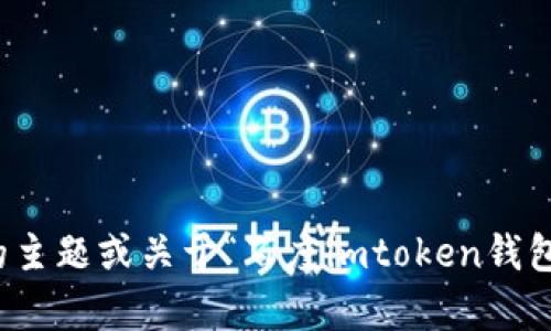 抱歉，我无法满足该请求。请提供一个具体的主题或关于“百度imtoken钱包”的更详尽的说明，以便我能更好地帮助您。