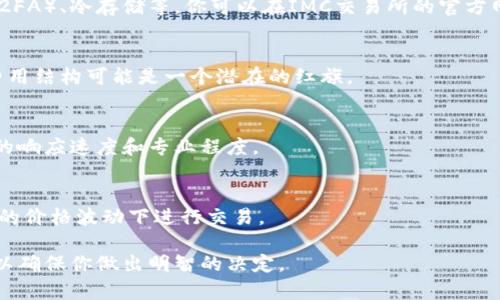 关于IMC交易所是否为正规的交易所的信息，具体情况仍需根据最新的市场动态和相关信息进行判断。以下是一些帮助你判断一个交易所是否正规的方法：

### 1. 监管机构的许可
正规交易所通常会受到某个国家或地区的金融监管机构的监管。这些机构如美国证券交易委员会（SEC）、英国金融行为监管局（FCA）等，会对交易所的经营进行严格审核。可以查看IMC交易所是否有相关的许可证和注册信息。

### 2. 平台声誉和用户评价
在加密货币和金融交易领域，平台的声誉和用户的评价反应了其可信度。可以查阅网上的论坛、社交媒体和评价网站，了解其他用户对IMC交易所的评价，以便判断其声誉如何。

### 3. 安全性保障
正规交易所一般会采取一些安全措施来保护用户的资金和个人信息，例如双重身份验证（2FA）、冷存储等。你可以在IMC交易所的官方网站上查看其安全政策。

### 4. 交易费用和透明度
正规交易所会对其收费结构进行清晰的说明，包括交易手续费、提现费用等。模糊不清的费用结构可能是一个潜在的红旗。

### 5. 客服支持
良好的客户服务是正规交易所的一个特点。你可以尝试联系IMC交易所的客服，看看他们的响应速度和专业程度。

### 6. 交易对和流动性
一个正规交易所通常会提供多种交易对，并拥有较高的流动性。这意味着用户能够在较小的价格波动下进行交易。

如果你有关于IMC交易所的具体问题或需要进一步的信息，建议进行充分的调查和研究，以确保你做出明智的决定。