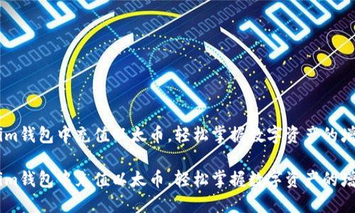 如何在im钱包中充值以太币，轻松掌握数字资产的增值之道

如何在im钱包中充值以太币，轻松掌握数字资产的增值之道