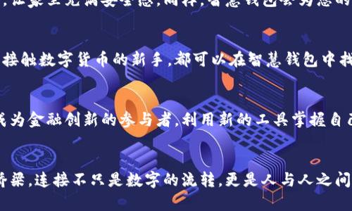 区块链智慧钱包：未来金融的璀璨明珠

关键词：区块链, 智慧钱包, 未来金融

引言：智慧钱包的曙光
在金融科技的浪潮中，传统的“存款盒子”正在被一种更为先进、透明、且高效的工具所替代——区块链智慧钱包。想象一下，一个不仅可以安全存储您的财富，还能帮助您主动管理资产、进行末端交易的数字容器。它如晨曦中的灯塔，为迷雾中的船只指引方向，让无数投资者在这个瞬息万变的市场中掌握先机。

什么是区块链智慧钱包？
区块链智慧钱包，顾名思义，是将区块链技术应用于个人资产管理的一种新型工具。它不再是单纯的虚拟货币存储工具，而是结合了智能合约、自主控制和去中心化特性的一站式金融平台。想象一下您拥有一把万能的钥匙，它不仅能打开银行的保险柜，还能在虚拟世界中进行安全交易、兑换资产，甚至参与到全球支付网络中。

区块链技术与智慧钱包的完美结合
要理解智慧钱包的核心价值，首先需要了解区块链这一技术的魅力。区块链是一种分布式账本技术，其特性在于数据不可篡改、透明性高和去中心化。想象您的房子有成千上万的门，它们共同锁住了您的资产，而这些门由数以万计的独立个体共同维护，因此几乎不可能被打破。这让财富管理变得前所未有的安全。

区块链智慧钱包利用这些特性，让用户在交易时无需依赖中央机构。用户可以直接与其他用户进行交易，资金流转就如同河水流淌，轻松自如，既安全又高效。

智慧钱包的主要功能
随着区块链技术的发展，智慧钱包不仅拥有存储资产的基础功能，还能提供多样化的金融服务，以下是其主要功能：

ul
    listrong安全存储数字资产：/strong类似于您的个性化保险箱，保护您的数字货币、NFT及其它资产，免于网络攻击的风险。/li
    listrong智能合约管理：/strong您可以设定合约条款，由智能合约根据条件自动执行。这就如同在您的指令下，一位忠诚而高效的助手随时为您服务。/li
    listrong跨境支付：/strong通过智慧钱包，您将不再受限于国家界限，实现即时、低成本的汇款体验。/li
    listrong去中心化金融服务（DeFi）：/strong您可以在不依赖传统银行的情况下投资、借贷、赚取利息，创造财富。/li
/ul

现实生活中的案例分析
并非所有技术的流行都是源于理论，许多区块链智慧钱包在现实生活中已然生根发芽。例如，一个来自东南亚的小企业，利用智慧钱包开展跨国贸易。过去，他们需要通过复杂且费时的银行转账来完成业务，而现在，通过智慧钱包，他们能够在几分钟内完成交易，实现资金实时到账，节省了巨额的手续费和时间。

智慧钱包的用户体验
区块链智慧钱包的用户界面如同清晨的第一缕阳光，让人倍感舒适与安心。用户可以直观地看到资产的分布，交易记录如流水般清晰透明。通过简单的滑动和点击，您就能完成一系列复杂的金融交易，而不需要成为技术专家。在这个平台上，每个人都是掌控自己财富的主人，传统银行的繁琐审批被一键式的操作所替代。

安全性：保护财富的护航者
在这个信息技术高度发达的时代，安全性无疑是使用智慧钱包的首要考量。智慧钱包通过多重身份验证、加密技术、以及冷存储等手段，确保用户的数字资产安全。就像您在深夜锁好门窗，让家里充满安全感。同样，智慧钱包会为您的理财之路保驾护航。

小结：智慧钱包引领金融的新篇章
随着区块链技术的不断发展与完善，智慧钱包的优势愈发明显。它不仅是财富管理的工具，更是一种理念，代表着未来金融的普及与平等。无论您是在金融行业摸爬滚打的老兵，还是初次接触数字货币的新手，都可以在智慧钱包中找到满足自己需求的功能与服务。在这个充满可能性的时代，智慧钱包如同一把钥匙，打开了通往未来金融世界的大门。

未来展望：闯入新世界的理想之路
展望未来，随着越来越多的用户接受智慧钱包，这一领域将迎来爆发式增长。区块链技术的普及、更多国家政策的开放，都将助力智慧钱包迈向全球化。而在这个过程中，我们每个人都能成为金融创新的参与者，利用新的工具掌握自己的财富命运。无论未来如何变化，区块链智慧钱包将在这场金融革命中，扮演不可或缺的重要角色。让我们共同期待，在不久的将来，能够与智慧钱包一同走向更加美好的未来金融世界。

结束语：拥抱变革，迎接未来
走出过去，以智慧钱包为借助，让我们在这个崭新的数字时代中，勇敢探索未知的可能性。不再是仰望星空，而是把握当下，创造属于自己的财富传奇。让每一笔交易都成为您通往梦想的桥梁，连接不只是数字的流转，更是人与人之间的信任与合作。