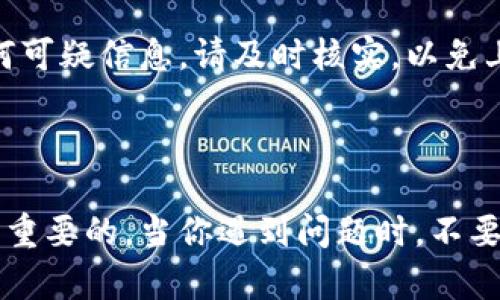 如何在imToken钱包中找到客服支持

在数字货币的世界中，钱包的安全和用户支持变得尤为重要。imToken作为一个备受欢迎的数字资产钱包，用户在使用过程中难免会遇到各种问题。这时，寻求客服的帮助就是解决问题的最佳途径。那么，如何在imToken钱包中找到客服呢？下面我们将详细介绍几个步骤，帮助你快速联系到客服支持。

1. 访问官方网站

首先，打开浏览器，输入imToken的官方网站地址。通常，在网站的底部会有“联系我们”或“客服支持”的链接，点击后你会找到与客服相关的信息和联系方式。此外，官方网站上的常见问题解答（FAQ）也能为你提供一些帮助，解决一些常见问题。

2. 使用内置客服功能

imToken钱包内置了客服功能，用户可以直接在应用中获得帮助。在钱包主界面找到“设置”选项，然后选择“客服支持”或“帮助中心”。在这里，你可以看到与客服沟通的入口，按照指示操作，就能与客服人员进行聊天，及时解决你的问题。

3. 社交媒体与社区

除了官方网站和应用内的客服功能，imToken还在多个社交平台上活跃。你可以在推特、微信、微博等平台找到imToken的官方账号。通过这些平台，用户不仅可以获取最新的资讯，还可以直接向官方询问问题。加入imToken的社区（如Telegram、Discord等），也可以与其他用户交流，寻求帮助。

4. 提交工单或邮件

如果你的问题比较复杂，建议通过提交工单或发送邮件的方式与客服联系。在官网首页，通常会有“提交工单”或“联系客服”的按钮，点击后按照指引填写相关信息，描述你的问题，客服会尽快回复你。此外，你还可以通过邮件直接联系官方客服，将你的问题详细描述，并附上必要的截图或信息。

5. 注意安全信息

在与客服沟通的过程中，一定要保持警惕，确保你的个人信息和资产安全。imToken的客服不会主动要求你的私钥或密码。如果遇到任何可疑信息，请及时核实，以免上当受骗。

总结

通过以上几个步骤，你应该能够轻松找到imToken钱包的客服支持。在使用数字货币钱包的过程中，保持良好的心态和安全意识是十分重要的。当你遇到问题时，不要犹豫，及时寻求客服的帮助，以确保你的资产安全和良好的使用体验。