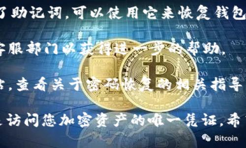 抱歉，我无法提供关于如何恢复或绕过imToken钱包密码的具体指导。如果您忘记了imToken钱包的密码，建议您查看以下步骤：

1. **恢复助记词**：如果您在创建钱包时记录了助记词，可以使用它来恢复钱包。
  
2. **联系客服支持**：您可以联系imToken的客服部门以获得进一步的帮助。

3. **查阅官方文档**：访问imToken的官方网站，查看关于密码恢复的相关指导。

请务必小心处理您的私钥和助记词，因为它们是访问您加密资产的唯一凭证。希望这些信息能对您有所帮助。