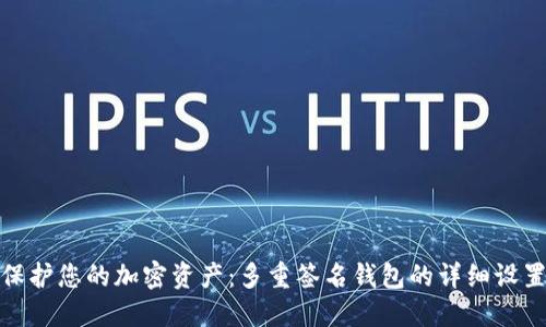 安全保护您的加密资产：多重签名钱包的详细设置教程