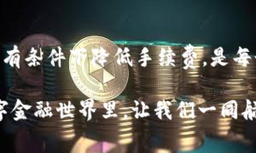 如何在imToken钱包中降低转币手续费，轻松管理你的数字资产
imToken, 转币手续费, 数字资产管理/guanjianci

引言：数字世界的桥梁
在当下这个数字货币的海洋中，钱包就如同一个五光十色的船只，而imToken钱包则是其中一艘灵活而可靠的无形高速艇。它不仅承载着你持有的各种数字资产，更像一座连接现实与虚拟财富的桥梁。无论是小额交易还是大额投资，转币手续费问题都如同晨雾中的老桥，模糊而让人不安。本文将深入探讨如何在使用imToken钱包时减少转币手续费，帮助你更加轻松地掌控你的资产。

理解转币手续费：费用的背后
转币手续费往往是每一次交易不可避免的“过路费”。这笔费用由矿工费和网络费构成，矿工费是用来奖励那些为区块链网络运作提供算力的人，而网络费则是维护整个网络稳固与高效所需的运营成本。想象一下，当你在一个繁忙的市场中购物，拥挤的人群和不断上升的物价相互交织，每一次的购买都伴随着隐形的费用。了解这些费用后，有助于我们更好地管理心中对于手续费的焦虑，使之在无形中转为可控。

如何在imToken钱包中减少转币手续费
为了让你的每一笔交易都能如涓涓细流般顺畅，我们来揭秘几种有效减少转币手续费的方法。

h4选择合适的转账时机/h4
手续费的高低与网络拥堵程度息息相关。想象一下，在大年初一的火车站，候车的人潮汹涌，票价水涨船高。这种繁忙的时刻，交易的手续费往往也会随之上涨。因此，在流量较低的时段进行转币是降低手续费的有效法门。可以通过观察区块链网络的实时状态，选择一个合适的时机发送交易。

h4调整交易速度设置/h4
imToken钱包允许用户自定义交易速度。在钱包的转账页面，通常会有“快”、“中”、“慢”三个选项。正如快节奏的都市生活与悠闲的乡村生活之间的差别，选择缓慢的转账速度将显著降低手续费，这就像选择走小路而非快捷通道，虽然不够迅速，却更加省心经济。

h4利用定期活动和优惠/h4
关注imToken钱包及其合作平台的优惠活动也是一个降低手续费的聪明策略。岁末年初，许多平台都会推出关于手续费的折扣，仿佛清晨第一缕阳光透过树梢，为你带来惊喜。在这些关键时期进行交易，可以让你的数字资产获得最大价值。

h4考量不同链的手续费/h4
不同的区块链网络手续费差异显著，如果可能，可以选择手续费更低的链进行交易。想象一下，选择在一个宜人小镇购物，而非繁华的商业街，尽管两者距你都近，但在小镇上消费就能省下许多冤屈的琐碎费用。对于想要高效管理资产的你来说，掌握不同链的优劣势至关重要。

总结：走出手续费的迷雾
在imToken钱包上，合理管理转币手续费，可以焕发出每个用户对资产的智慧与厚度。这如同晨曦透过云雾，给予你清晰的方向。控制手续费不仅仅是节省几分钱，更是对未来投资的细致呵护。数字资产的管理，需要每个用户像老练的船长，掌握每一次航行的技巧，让每一次转账都顺利无阻。

反思与前瞻：货币的未来
随着数字货币技术不断发展，手续费的变化将会更加复杂多元。未来的某一天，或许会有更为廉价甚至免费的交易方式出现，这将为我们的生活带来翻天覆地的变化。但无论如何，掌握如何在现有条件下降低手续费，是每个投资者必修的课程。就像一位探险家，跨越风浪，迈向更广阔的天地。

整体而言，imToken钱包为用户提供了一个安全、便捷的平台来存储和管理数字资产，而理解和应用减少转币手续费的方法，将是每位用户在这条数字资产赛道上更为敏捷的操作。在未来的数字金融世界里，让我们一同航行，书写自己的财富传奇。