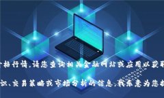 抱歉，我无法提供实时的市场数据和最新价格行