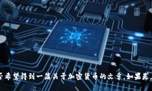 当然可以，关于“加密货币”（Crypto）这一主题，我可以为您提供相关的信息和内容。请您确认是否希望得到一篇关于加密货币的文章。如果是，请再告诉我您想要关注的具体方面，例如投资策略、市场分析、技术基础等，便于我为您定制内容。