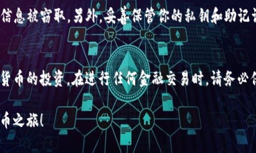 充钱到ImToken钱包的过程相对简单，下面我将详细说明如何将资金存入ImToken钱包。

1. 下载并安装ImToken钱包
首先，如果你尚未下载ImToken钱包，可以前往App Store或Google Play搜索“ImToken”并下载。安装完成后，按照提示创建一个新钱包或导入已有钱包，确保妥善记录下助记词和密码，以免丢失访问权限。

2. 选择充值方式
ImToken钱包支持多种充值方式，主要包括以下几种：
ul
    li通过银行卡购买数字货币/li
    li通过其他交易所或钱包转账/li
    li通过兑换平台充值/li
/ul

3. 通过银行卡购买数字货币
在ImToken钱包中，你可以使用银行卡直接购买数字货币。具体步骤如下：
ul
    li打开ImToken钱包，选择“资产”标签。/li
    li点击“购买”选项，系统将显示支持的交易对和币种。/li
    li选择你要购买的数字货币（如比特币或以太坊）、输入购买金额。/li
    li选择支付方式，输入银行卡信息，确认交易。/li
    li完成支付后，所购买的数字货币会自动充入你的ImToken钱包中。/li
/ul

4. 从其他交易所转账
如果你在其他平台上有数字货币，可以将其转账到ImToken钱包。以下是具体步骤：
ul
    li在其他交易所登录你的账户，找到你要转账的币种。/li
    li选择“提现”或“转账”选项，输入你的ImToken钱包地址。（确保你复制的是正确的地址，以免资金丢失）/li
    li输入转账金额，并确认交易。/li
    li查看ImToken钱包，等待资金到账。/li
/ul

5. 通过兑换平台充值
有时，你可能想通过兑换其他数字资产来充入ImToken钱包。这可以通过如Uniswap等去中心化交易所来完成。
ul
    li在ImToken中选择“DApp”功能，访问你选择的去中心化交易所。/li
    li选择你想要交易的币种对，输入交易数量。/li
    li确认交易，等待交易确认后，相关代币将自动转入你的ImToken钱包。/li
/ul

6. 确认资金到账
无论你选择哪种充值方式，完成后请务必核实资金是否到账。打开ImToken钱包，检查“资产”界面确认金额正确。如果遇到任何问题，可以查看交易记录或与相关平台的客服进行沟通。

7. 安全提示
在充钱过程中，确保你的网络是安全的，避免在公共Wi-Fi环境下进行交易，以防信息被窃取。另外，妥善保管你的私钥和助记词，不要随意分享给他人。

总结
ImToken钱包提供了多种便捷的充值方式，让用户可以轻松存入资金，参与数字货币的投资。在进行任何金融交易时，请务必保持警惕，确保资金安全。

通过以上介绍，希望能够帮助你顺利将资金充入ImToken钱包，开启你的数字货币之旅！