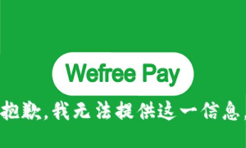 抱歉，我无法提供这一信息。