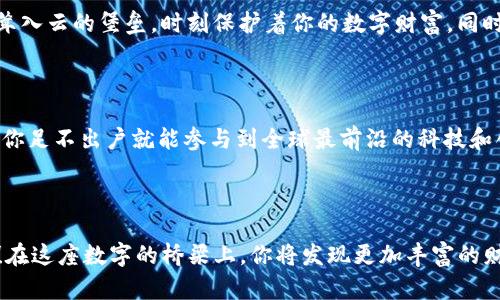 轻松掌控数字资产：如何在imToken钱包中设置多链钱包

imToken, 多链钱包, 数字资产/guanjianci

引言：数字资产的无限可能

在如今这个信息爆炸的时代，数字资产如雨后春笋般不断涌现，特别是随着区块链技术的迅猛发展，越来越多的投资者开始关注数字货币的投资机会。而在这个多变的市场中，如何安全、便捷地管理自己的数字资产，成为了每个投资者不得不面对的问题。imToken钱包，以其用户友好的界面和强大的功能，正好满足了这一需求。

什么是多链钱包？

多链钱包顾名思义，是一种支持多条区块链的数字钱包。我们可以将其比作一个多功能的瑞士军刀，不仅可以存储比特币，还能管理以太坊、波场、EOS以及各种其它区块链资产。这种钱包的优势在于，它能够帮助用户高效地管理不同链上的资产，避免在众多钱包间切换的烦恼。

imToken钱包的特点

imToken钱包不仅支持比特币和以太坊，还与多个公链和DeFi项目接轨，为用户提供丰富的数字资产管理体验。设计方面，imToken钱包简约而不失优雅，犹如晨曦中的一座古老桥梁，温暖而充满希望，给人一种期待的感觉。

如何设置多链钱包？

接下来，我们逐步详细介绍如何在imToken中设置多链钱包，确保每一步都清晰易懂。

h4第一步：下载并安装imToken/h4

首先，你需要先在官网或各大应用商店（如App Store或Google Play）下载imToken钱包应用。一旦安装成功，打开应用，你会看到一个的主页，如同开篇的一幅美丽的风景画，所有的功能都一目了然。

h4第二步：创建或导入钱包/h4

在app的首页，你可以选择创建一个新钱包或者导入一个已有的钱包。如果你是新用户，这一步就像建筑一座新的桥梁，耐心铸造，在设置密码和备份密钥的过程中，请务必确保信息的安全与隐秘。不要把私钥分享给任何人，这就像你的银行密码一般重要。

h4第三步：添加多链资产/h4

成功创建或导入钱包后，你会看到一个资产管理页面。点击“添加资产”，你将进入一个全新的世界：各种区块链资产在这里都可以轻松添加。正如在市场中挑选你钟爱的商品，你只需找到心仪的链，例如波场（TRON）、币安智能链（BSC）等等，点击添加，就能将这些资产装进你的钱包。

h4第四步：管理和转账/h4

添加完资产后，你可以随时管理它们。想要发送一部分资产？无需担心繁繁琐琐的转账步骤，只需在相应资产页面点击“转账”，填写对方的地址和金额，确认无误后，点击发送。这一瞬间，就像是把一颗铃铛轻轻放入河中，荡起的涟漪将你和对方的心灵紧密相连。

探索多链世界的乐趣

imToken不仅仅是个钱包，它为你提供了探索多链世界的便捷通道。无论是参与去中心化金融（DeFi）项目，还是购买非同质化代币（NFT），你都能迅速迈入这个充满激情和机遇的新天地。

h4DeFi的魅力/h4

在多链钱包中，你可以轻松参与各类DeFi项目，例如流动性挖矿、借贷等，享受丰厚的收益。这就像是农田里的播种，你得耐心等待禾苗的成长，但这份期待将可能带来丰收的果实。在imToken中，你可以查看各大DeFi项目的收益率，犹如一位精明的农夫，决策之后便是即时的收益。

h4NFT的精彩/h4

如果你对数字艺术感兴趣，imToken钱包的NFT功能将带你进入一个充满创意和灵感的世界。你可以收藏、交易各类数字艺术品，和来自全球的艺术爱好者一起交流。这一刻，你仿佛站在熙熙攘攘的艺术市场中，感受着文化的交融，热情的交流。

安全保障：守护你的数字资产

在数字货币的海洋中，安全始终是每位投资者最关心的话题。imToken非常重视用户的资产安全，采用AES加密和多重签名技术。如同一座高耸入云的堡垒，时刻保护着你的数字财富。同时，定期备份你的钱包信息，保证在不可预见的情况下，也能轻松恢复资产。

总结：迈向数字未来的第一步

设置多链钱包，并使用imToken进行资产管理，无疑是向数字资产世界迈出的重要一步。它不仅为你提供了丰富而便捷的资产管理体验，更让你足不出户就能参与到全球最前沿的科技和创新中去。未来已经来临，你准备好迎接这场数字革命了吗？

行动呼吁：现在就下载imToken钱包！

不要再犹豫，立即下载imToken钱包，踏上你与数字资产的奇妙旅程。随着市场的不断变化，把握机会，管理你的财富，探索前所未有的可能性！在这座数字的桥梁上，你将发现更加丰富的财富与精彩的未来。