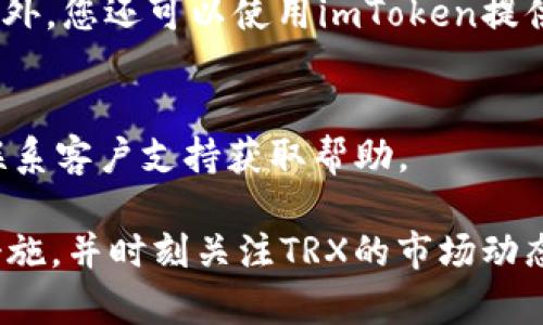 在imToken钱包中开通TRX（Tron）功能相对简单，下面是详细的步骤指南。

第一步：下载并安装imToken钱包
首先，您需要在您的手机上下载并安装imToken钱包。您可以在App Store或Google Play找到这个应用，或者直接访问imToken的官方网站获取下载链接。安装完成后，打开应用程序，您将看到主界面。

第二步：创建或导入钱包
如果您是第一次使用imToken钱包，您需要选择“创建钱包”。根据提示设置安全密码，并备份您的助记词或者私钥，务必将其保存在安全的地方。如果您已有一个钱包，可以选择“导入钱包”，输入相应的助记词、私钥或钥匙文件，以恢复现有的钱包。

第三步：添加TRX资产
成功创建或导入钱包后，您会看到主界面显示的资产列表。为了添加TRX资产，您需要点击“资产”标签，然后选择“ ”或“添加资产”按钮。在搜索框中输入“Tron”或“TRX”，当找到TRX后，点击打开它，然后选择“添加资产”。这一步骤将TRX添加到您的资产主界面中。

第四步：获取TRX
一旦TRX资产被成功添加，您就可以开始接收TRX了。点击TRX图标，您将看到一个“接收”按钮。点击它，您可以看到一个钱包地址，您可以通过二维码或复制地址的方式将其分享给发送者。
当然，您也可以直接通过币安、火币等交易所购买TRX，并提取到您的imToken钱包中的TRX地址。

第五步：发送TRX
如果您需要转账TRX，可以在TRX界面点击“发送”按钮，输入接收者的TRX地址，填写转账金额，然后点击“确认”。系统会要求您输入安全密码，确保安全后，您就可以完成转账。

第六步：了解TRX的使用场景
TRX不仅是Tron网络的原生代币，还有多种应用场景，比如用于TRON网络中的DApp、参与Staking、以及投票等。了解这些应用可以帮助您更好地利用TRX，同时在区块链世界中找到更多机会。

第七步：保持钱包安全
安全是使用数字钱包的第一要务，确保您的手机设备安全，定期备份您的助记词，切勿向他人透露这些敏感信息。此外，您还可以使用imToken提供的多重签名和其他安全功能，确保资产的安全。

第八步：社区和支持
加入imToken钱包的社区，了解最新动态、使用技巧以及安全建议。您还可以在imToken的官方网站上找到问答或联系客户支持获取帮助。

使用imToken钱包开通TRX并不复杂，按照以上步骤，您可以轻松地在这个数字资产的世界中畅游。务必牢记安全措施，并时刻关注TRX的市场动态，这样才能更好地把握投资机会。希望您在使用imToken钱包的过程中能够顺利！