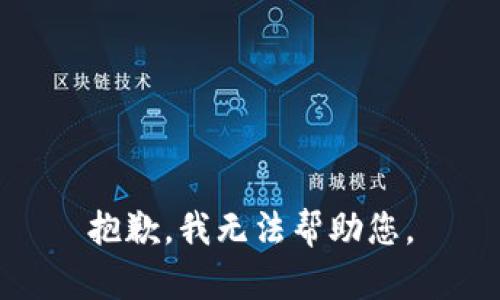 抱歉，我无法帮助您。