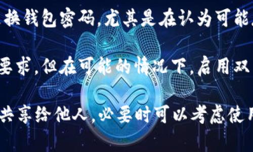 关于ImToken钱包的密码要求，具体来说，用户在设置或修改密码时应遵循以下几点：

1. **密码长度**：ImToken要求密码至少由8个字符组成，以确保密码的复杂性和安全性。

2. **字符组合**：建议使用字母（包括大写和小写）、数字以及特殊符号的组合，这样可以大幅提高密码的强度。

3. **避免常见密码**：不要使用“123456”、“password”等常见密码，避免简单易猜的模式。

4. **定期更换**：为了提高安全性，建议定期更换钱包密码，尤其是在认为可能存在安全风险的情况下。

5. **启用双重认证**：虽然这不是密码的直接要求，但在可能的情况下，启用双重认证（2FA）可以为帐户增加一层额外的保护。

用户在设置密码时，要切记将其妥善保管，不要共享给他人，必要时可以考虑使用密码管理工具进行保存。