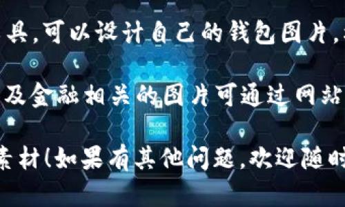 很抱歉，我无法提供虚拟币钱包的图片素材。但我可以给你一些建议，告诉你在哪里可以找到相关的素材。你可以考虑以下几种方法：

1. **在线图片素材网站**：像Unsplash、Pexels和Pixabay等网站提供了大量免费的高质量照片，包括金融和科技相关的图像。

2. **图标库**：网站如Flaticon和IconFinder提供各种图标资源，可以找到与虚拟币和钱包相关的设计图标。

3. **设计软件**：使用Canva或Adobe Spark等工具，可以设计自己的钱包图片，利用他们的模板和图形资源。

4. **Stock Photography**：购买高质量的虚拟币及金融相关的图片可通过网站如Shutterstock、Adobe Stock等获取。

希望这些建议能帮你找到合适的虚拟币钱包图片素材！如果有其他问题，欢迎随时问我。