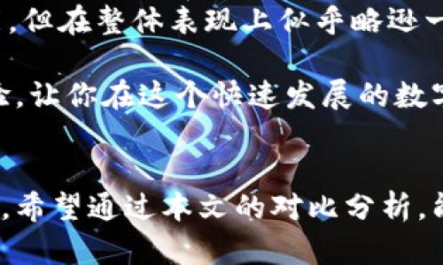 数字资产管理的先锋：iToken钱包与TP钱包的全面对比

引言：
随着数字货币的崛起，越来越多的投资者开始关注如何安全、便捷地管理自己的数字资产。在这条探索之路上，钱包的选择尤为重要。iToken钱包和TP钱包都是市场上知名的数字资产管理工具，各有其独特的优势与特点。那么，它们之间到底哪一个更好呢？本文将从多方面进行详细剖析，帮助你做出明智的选择。

安全性：数字资产的守护者
在选择钱包时，安全性无疑是最重要的考量之一。iToken钱包采用了多重签名技术，实质上为用户的数字资产建起了坚固的堡垒。用户在交易时不仅需要输入密码，还需进行生物特征识别，这犹如晨雾中的老桥，稳固而又难以被破坏。

相对而言，TP钱包也有明确的安全措施，采用了分层的私钥管理方式。然而，相对于iToken钱包所采用的多重保险策略，TP钱包的安全性似乎稍显薄弱。在这场安全之战中，iToken显得更为出色，真正做到了“财产安全，用户无忧”。

用户体验：简洁与美观的结合
用户体验是决定一个钱包好坏的重要因素之一。在这一点上，iToken钱包在设计上不仅，同时也颇具美感。想象一下，你打开iToken钱包时，清晰的界面和友好的操作提示仿佛一缕春风，瞬间驱散了操作上的困惑，让你更快地上手。

而TP钱包的界面设计显得较为复杂，虽然功能多样，但对于初次接触数字钱包的用户来说，可能会感到如同雾霭弥漫，让人难以捉摸。简言之，iToken钱包在用户体验上的表现更为突出，给用户带来更为愉悦的使用体验。

功能多样性：满足所有需求的全能型选手
在功能上，iToken钱包具有多币种支持、快捷兑换、交易记录追踪等一系列强大功能，能满足用户在数字资产管理中的各种需求。无论是新手，还是老手，都能在这里找到适合自己的工具。

TP钱包虽然也提供多种功能，但相对而言，没有iToken钱包的全面。在选择数字钱包时，考虑功能的多样性无疑是明智之举，而iToken钱包似乎在这一点上更为出色，几乎可以称为全能型选手。

客服服务：人性化的关怀
在使用数字钱包的过程中，难免会遇到各种问题。这时，客服的响应速度和服务态度便显得尤为重要。iToken钱包拥有24小时在线客服，用户无论在何时何地都能获得及时的帮助，彷佛天边的星星，总能在黑暗中照亮前行的路。

相较之下，TP钱包的客服服务响应速度有所滞后，让人感到如同在迷雾中摸索。用户在处理问题时可能需要等待较长的时间，这一点无疑降低了用户体验。因此，如果你对客服服务有较高的需求，iToken无疑是更佳的选择。

社区支持：强大的用户群体
一个优秀的钱包，不仅拥有强大的技术支持，还需要有活跃的用户社区。在这一方面，iToken钱包建立了庞大的用户群体，社区内的交流异常活跃。你可以随时在论坛中寻求帮助，或与其他投资者分享经验，仿佛置身于一个生机勃勃的市场。

反观TP钱包，其社区支持明显较为薄弱，用户之间的互动较少，限制了用户的交流与学习。社区的强大不仅能够带来更多的信息与支持，也能增强用户的归属感。因此，iToken钱包在社区建设上显然更为成功。

总结：你的数字资产管理之选
通过以上多个方面的对比，我们可以看到，iToken钱包在安全性、用户体验、功能多样性、客服服务以及社区支持等方面均显露出其优势。虽然TP钱包也具备一定的功能，但在整体表现上似乎略逊一筹。

因此，如果你正在寻找一个既安全又方便的数字钱包，iToken钱包无疑是一个值得信赖的选择。它不仅能帮助你高效管理你的数字资产，还能为你提供优秀的用户体验，让你在这个快速发展的数字时代游刃有余。无论你是数字货币新手，抑或是资深投资者，iToken钱包都能成为你通往财富之路的得力助手。选择iToken，让你的数字资产如同晨曦初露，光芒万丈。

结语：
无论选择哪一款钱包，最终目的都是为了更好地管理和增值自己的数字资产。在这个瞬息万变的市场中，选择一个合适的钱包将为你的数字资产之旅奠定坚实的基础。希望通过本文的对比分析，能够帮助你在iToken钱包与TP钱包之间做出更明智的选择。祝你在数字资产的道路上顺风顺水，财源广进！