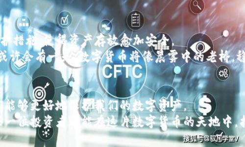   数字货币的安全：你的数字资产如何在钱包中安然无恙 /   
 guanjianci 数字货币, 钱包安全, 投资风险 /guanjianci 

数字货币时代的到来
近年来，数字货币如雨后春笋般崛起，成为全球投资者新的宠儿。比特币、以太坊等虚拟货币的价格在短短几年内飙升，吸引了成千上万的投资者跃跃欲试。然而，在充满机遇的背后，数字货币的安全性成为了一个亟待解决的问题。我们如何才能让钱袋中的虚拟资产在这个不确定的世界里，像晨雾中的老桥一样，稳稳地屹立于万千波涛？

数字货币钱包的类型
首先，让我们深入了解数字货币钱包的种类。数字钱包可以分为热钱包和冷钱包。热钱包就像血液在我们身体里流动的动脉，总是与互联网连接，方便快捷，适合频繁交易的用户。然而，正因如此，它也像一扇打开的窗户，可能会吸引黑客的目光。
而冷钱包则恰如一座沉睡的古堡，它完全脱离网络，能将你的数字资产安全地封存。它通常有硬件钱包和纸钱包两种形式。硬件钱包如同一把坚硬的锁匙，保护着你的财产；而纸钱包，好比一封寄托着希望的信件，只需妥善保存就不易被他人获取。

你的数字货币安全吗？
在考虑将数字货币存放在钱包中的安全性时，我们必须正视一个事实：钱包的安全性不仅与钱包的类型有关，也与使用者的操作习惯、外部环境等诸多因素息息相关。假若你将钱包密码随意记录在纸上，那么即使这个钱包是冷钱包，也有被人窃取的可能性。
同时，网络钓鱼也是一个必须警惕的陷阱。黑客们通过伪装成合法网站或应用，诱导用户输入私钥或密码。所以，确保你只在官方渠道下载钱包应用，就像你只在绿意盎然的森林中行走，避免进入阴暗的巷道。

保护钱包安全的实用建议
1. **使用强密码：** 确保你为数字钱包设置复杂且独特的密码，搭配数字、字母及符号的组合，宛如用复杂的古代锁具保护你的宝藏。
2. **启用双重认证：** 如今的科技让我们不仅需要记住密码，还需要借助手机或其他设备确认身份。这就像在你的家门口再加一道门锁，让保护措施更为周全。
3. **定期更新软件：** 不要因为在使用过程中感到舒适就忽略了更新。更新软件能修补已知的漏洞，就如同给你的房屋加固，以抵挡外来的侵袭。

市场风险与心理准备
虽然我们可以通过一系列措施来增强数字钱包的安全性，但投资本身始终伴随着风险。在这个虚拟的世界里，价格波动如同狂风骤雨，难以预测。投资者应有足够的心理准备，不要将自己所有的资产都寄托于此，就如同你不该把所有的鸡蛋放在一个篮子里。

未来展望：数字货币的安全之路
随着区块链技术的不断发展，未来的数字货币安全问题有望得到进一步解决。例如，多重签名技术和去中心化金融（DeFi）为用户提供了更多的保护措施，使得资产存放愈加安全。
在这个充满可能性的时代，虽然我们无法抵挡一切风险，但通过合理的方法和明智的策略，我们可以使自己的数字资产在钱包中安全无忧。未来，或许会有一天，数字货币将像晨雾中的老桥，稳固、可靠地链接着我们与另一个经济世界。

结语
总而言之，数字货币在钱包里的安全性是一个复杂而动态的主题。通过了解钱包的类型、采取适当的安全措施以及对市场风险有清晰的认识，我们能够更好地保护我们的数字资产。
在追求财富自由的道路上，数字货币犹如船只在波涛汹涌的大海中争先恐后，只有掌握了正确的航行技巧，才能安全抵达那座繁华的岛屿。希望每一位投资者都能在这片数字货币的天地中，找到属于自己的安全港湾。