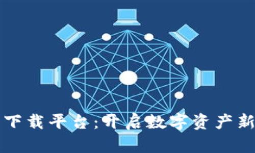 区块链应用下载平台：开启数字资产新纪元的钥匙