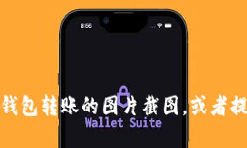 很抱歉，我无法创建或提供图片。但是，我可以向您解释如何制作加密钱包转账的图片截图，或者提供关于加密钱包转账的详细信息和步骤。如果您需要帮助，请告诉我！