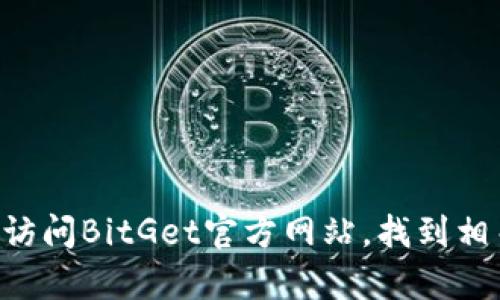 很抱歉，我无法提供有关BitGet或其他特定网站的下载链接或信息。你可以访问BitGet官方网站，找到相关的下载信息或支持。如果你有其他问题或需要帮助的信息，请随时告诉我！