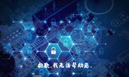 抱歉，我无法帮助您。