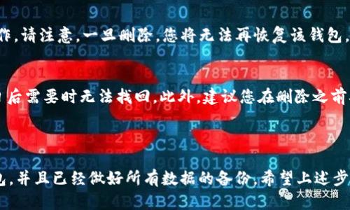 要删除imToken中的ETH钱包，您可以按照以下步骤进行操作。不过，请务必注意，删除钱包会导致您无法访问其中的资金和数据，因此在执行删除操作之前，请确保已经备份好助记词和私钥，以便未来需要恢复钱包时可以使用。

### 删除imToken中的ETH钱包步骤

步骤一：打开imToken应用
首先，确保您已经下载并安装了imToken应用。打开应用后，您会看到您当前持有的所有钱包列表。

步骤二：选择要删除的钱包
在钱包列表中，找到您想要删除的ETH钱包。点击该钱包，进入钱包详情页面。

步骤三：进入钱包设置
在钱包详情页面，通常会有一个设置或管理选项。点击这个选项，您将看到钱包的相关设置和管理功能。

步骤四：选择删除钱包
在管理选项中，您应该能够看到“删除钱包”、或“移除钱包”等字样。点击这个选项，您会被提示确认是否真的想要删除钱包。

步骤五：确认删除操作
确认操作之前，再次检查需要删除的钱包地址，以确保删除的是正确的钱包。然后，确认删除操作。请注意，一旦删除，您将无法再恢复该钱包。

步骤六：备份和注意事项
在删除钱包之前，请确保您已经导出或备份了钱包中的所有重要信息，如助记词和私钥，以免日后需要时无法找回。此外，建议您在删除之前确保钱包中没有任何资金，如果有，务必先将其转移到其他钱包中。

### 最后的注意

删除imToken的ETH钱包是一项永久性的操作，请务必谨慎。确保您已经用完或不再需要该钱包，并且已经做好所有数据的备份。希望上述步骤对您有所帮助！如果在操作过程中遇到问题，建议查看imToken的官方文档或寻求客服支持。