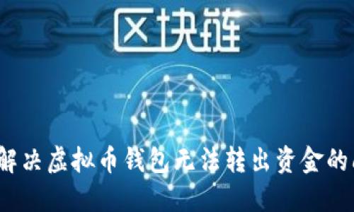 如何解决虚拟币钱包无法转出资金的问题？