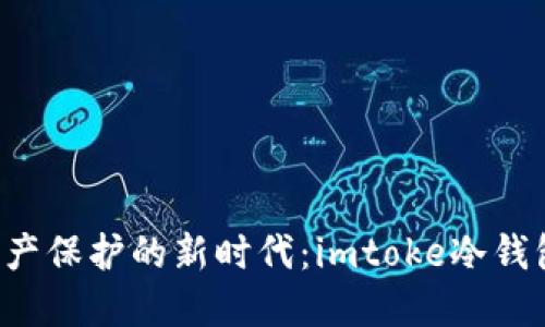 走进数字资产保护的新时代：imtoke冷钱包使用教程！