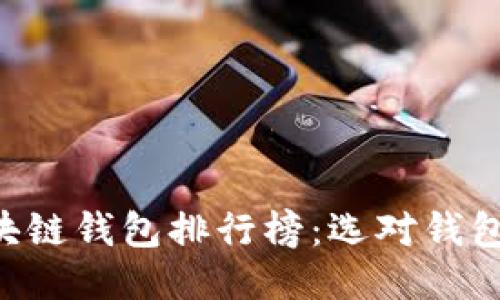2023年区块链钱包排行榜：选对钱包，安全无忧！