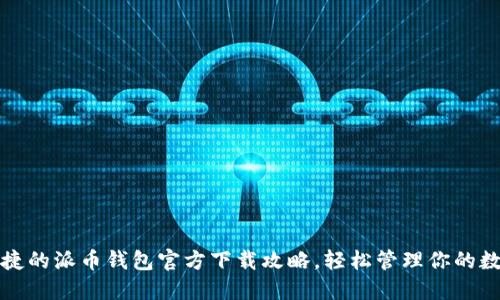 安全便捷的派币钱包官方下载攻略，轻松管理你的数字资产