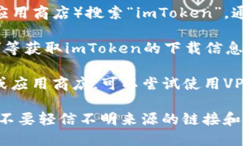 在中国国内下载imToken钱包的方法如下：

1. **访问官方网站**：你可以通过访问imToken的官方网站（通常是 https://imtoken.com）找到下载链接，确保下载的是官方版本，以避免安全风险。

2. **应用商店**：在中国的应用商店（如华为应用市场、小米应用商店）搜索“imToken”，通常可以找到官方的应用程序进行下载。

3. **社区与社交平台**：可以通过相关的区块链社区、微信群等获取imToken的下载信息，有时会有热心用户分享下载链接。

4. **使用VPN**：如果在某些情况下无法直接访问官方网站或应用商店，可以尝试使用VPN工具切换到其他地区下载。

在下载和使用过程中，请务必注意保护个人信息和钱包安全，不要轻信不明来源的链接和软件。