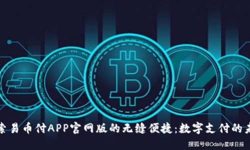 探索易币付APP官网版的无缝便捷：数字支付的未来