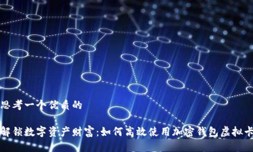 思考一个优质的

解锁数字资产财富：如何高效使用加密钱包虚拟卡